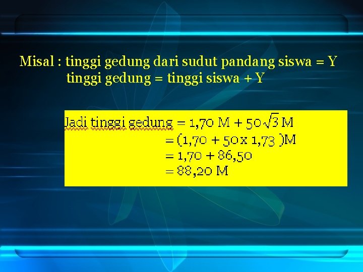 Misal : tinggi gedung dari sudut pandang siswa = Y tinggi gedung = tinggi