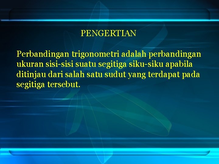 PENGERTIAN Perbandingan trigonometri adalah perbandingan ukuran sisi-sisi suatu segitiga siku-siku apabila ditinjau dari salah