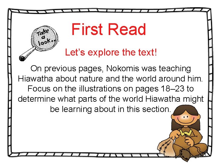 First Read Let’s explore the text! On previous pages, Nokomis was teaching Hiawatha about