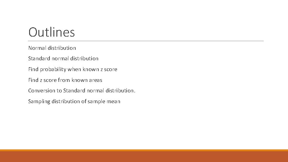 Outlines Normal distribution Standard normal distribution Find probability when known z score Find z