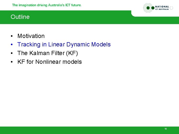 Outline • • Motivation Tracking in Linear Dynamic Models The Kalman Filter (KF) KF