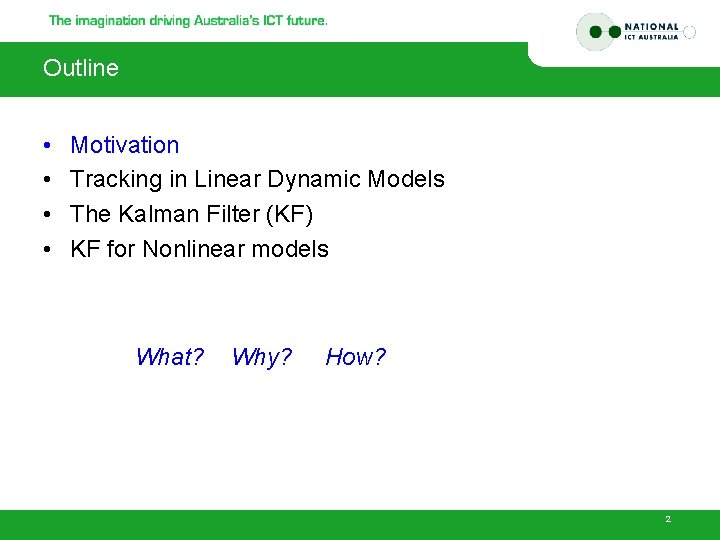 Outline • • Motivation Tracking in Linear Dynamic Models The Kalman Filter (KF) KF