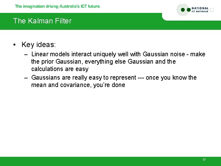 The Kalman Filter • Key ideas: – Linear models interact uniquely well with Gaussian