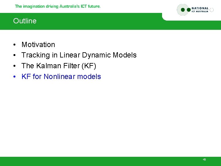 Outline • • Motivation Tracking in Linear Dynamic Models The Kalman Filter (KF) KF