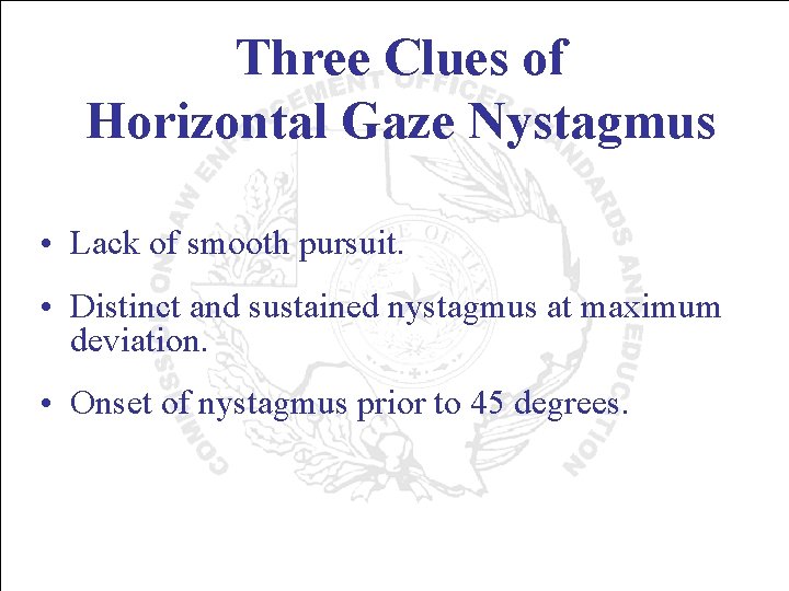 Three Clues of Horizontal Gaze Nystagmus • Lack of smooth pursuit. • Distinct and