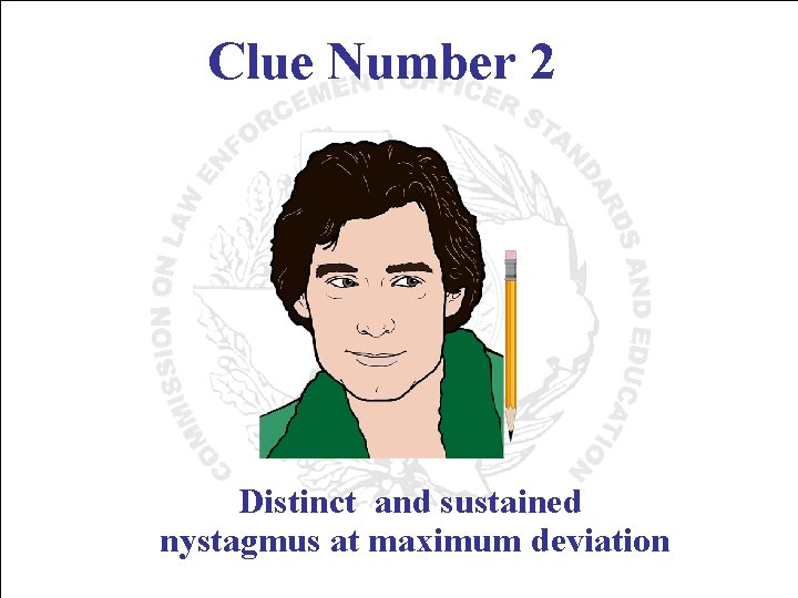 Clue Number 2 Distinct and sustained nystagmus at maximum deviation 