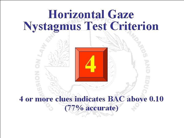 Horizontal Gaze Nystagmus Test Criterion 4 4 or more clues indicates BAC above 0.
