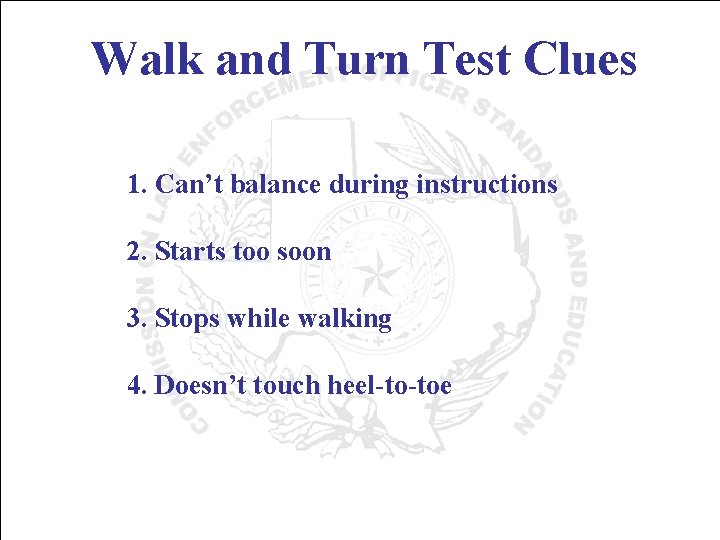 Walk and Turn Test Clues 1. Can’t balance during instructions 2. Starts too soon