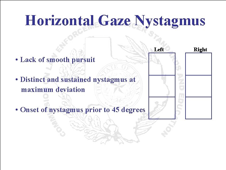 Horizontal Gaze Nystagmus Left • Lack of smooth pursuit • Distinct and sustained nystagmus