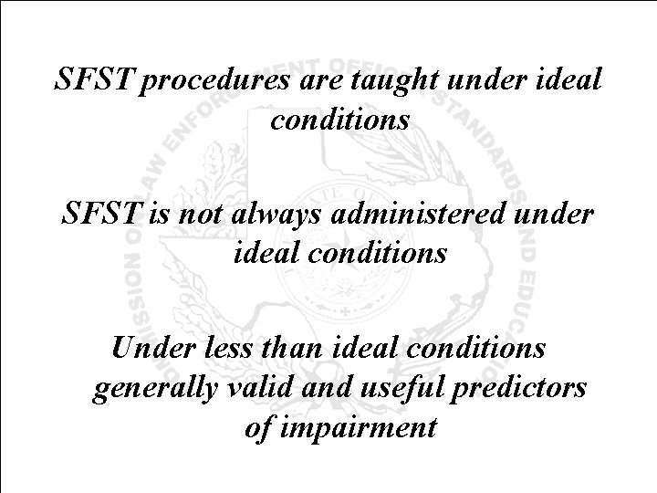 SFST procedures are taught under ideal conditions SFST is not always administered under ideal
