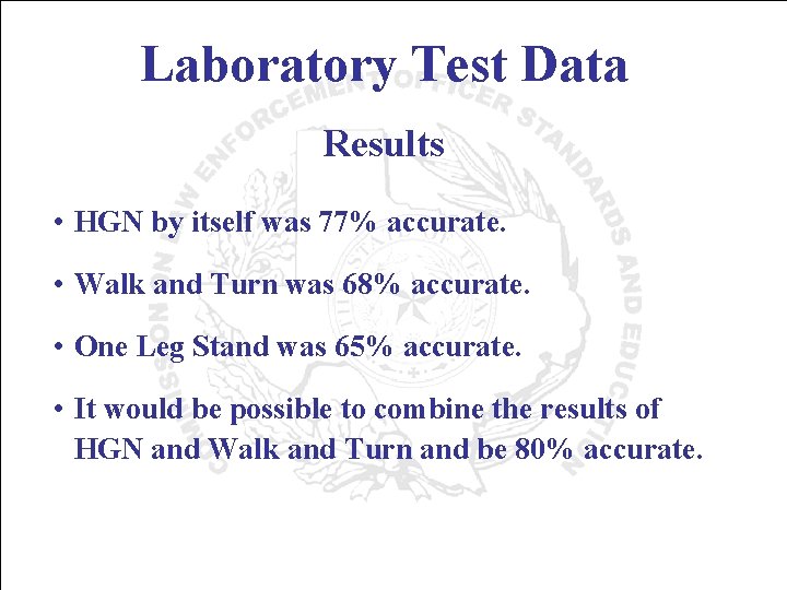 Laboratory Test Data Results • HGN by itself was 77% accurate. • Walk and