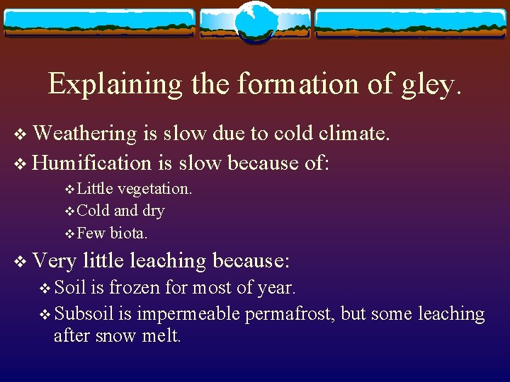 Explaining the formation of gley. v Weathering is slow due to cold climate. v