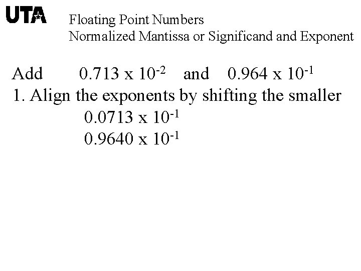 Floating Point Numbers Normalized Mantissa or Significand Exponent Add 0. 713 x 10 -2