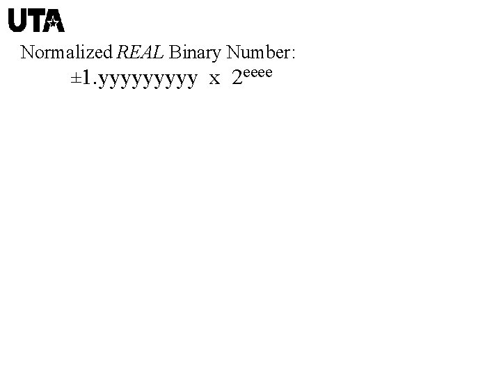 Normalized REAL Binary Number: ± 1. yyyyy x 2 eeee 