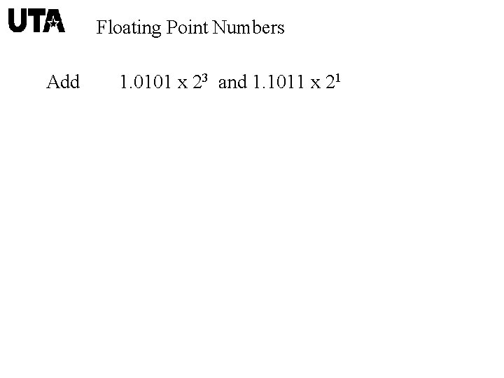 Floating Point Numbers Add 1. 0101 x 23 and 1. 1011 x 21 