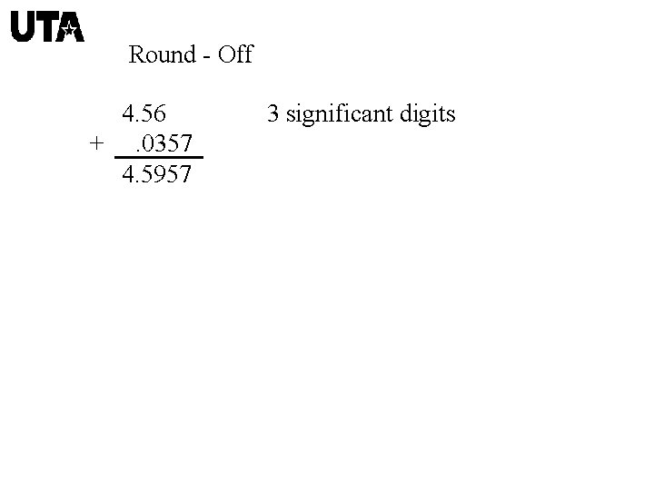 Round - Off 4. 56 +. 0357 4. 5957 3 significant digits 