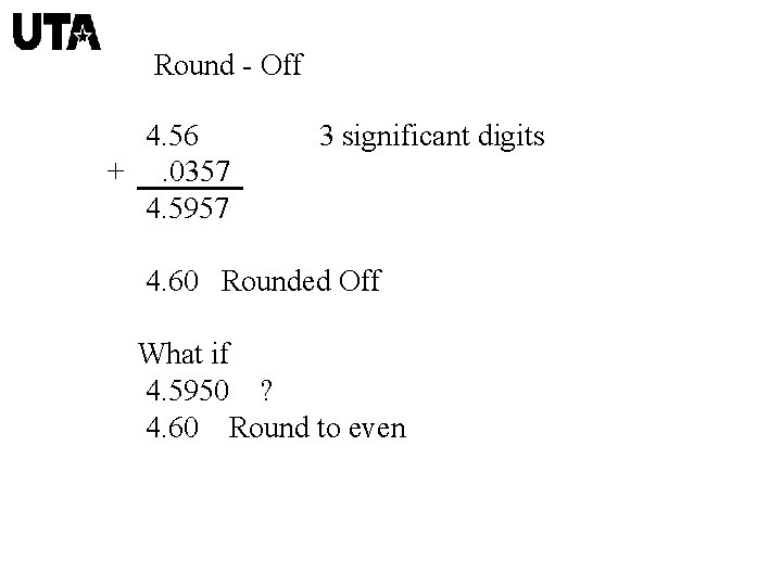 Round - Off 4. 56 +. 0357 4. 5957 3 significant digits 4. 60