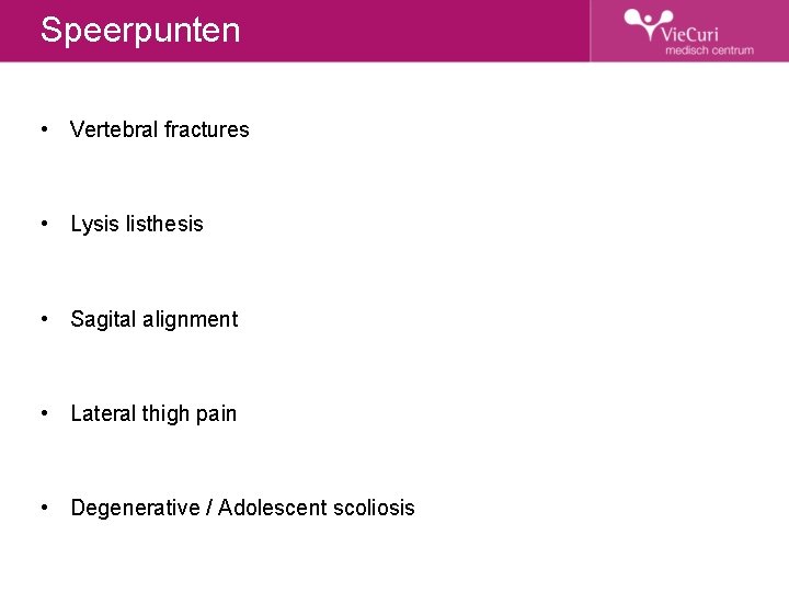 Speerpunten • Vertebral fractures • Lysis listhesis • Sagital alignment • Lateral thigh pain