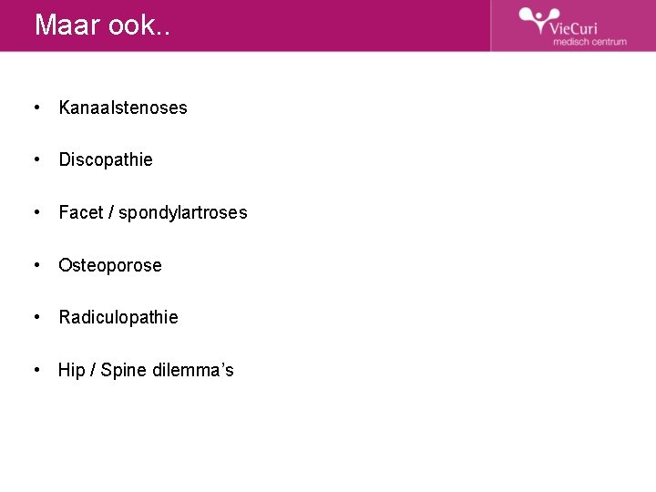 Maar ook. . • Kanaalstenoses • Discopathie • Facet / spondylartroses • Osteoporose •