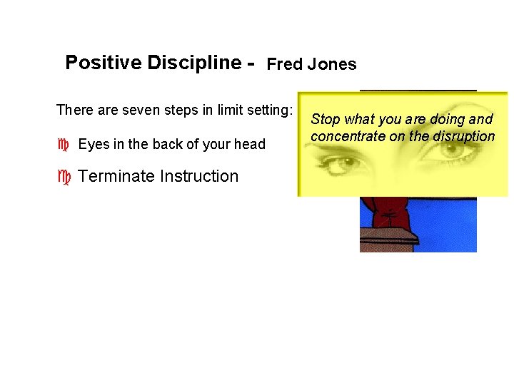Positive Discipline - Fred Jones There are seven steps in limit setting: c Eyes