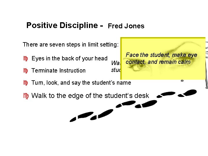 Positive Discipline - Fred Jones There are seven steps in limit setting: c Eyes