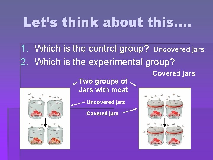 Let’s think about this. … 1. Which is the control group? Uncovered jars 2.