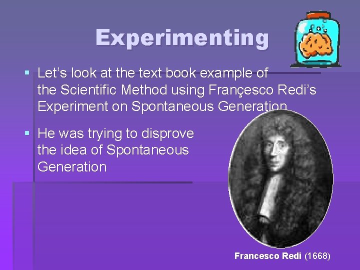 Experimenting § Let’s look at the text book example of the Scientific Method using