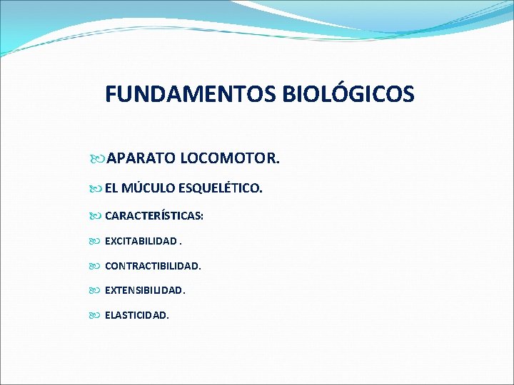  FUNDAMENTOS BIOLÓGICOS APARATO LOCOMOTOR. EL MÚCULO ESQUELÉTICO. CARACTERÍSTICAS: EXCITABILIDAD. CONTRACTIBILIDAD. EXTENSIBILIDAD. ELASTICIDAD. 