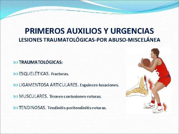 PRIMEROS AUXILIOS Y URGENCIAS LESIONES TRAUMATOLÓGICAS-POR ABUSO-MISCELÁNEA TRAUMATOLÓGICAS: ESQUELÉTICAS. Fracturas. LIGAMENTOSA ARTICULARES. Esguinces-luxaciones. MUSCULARES.