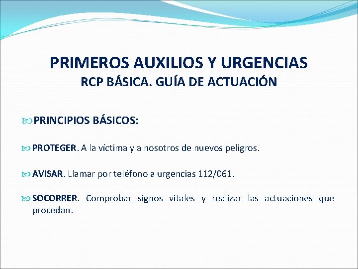 PRIMEROS AUXILIOS Y URGENCIAS RCP BÁSICA. GUÍA DE ACTUACIÓN PRINCIPIOS BÁSICOS: PROTEGER. A la