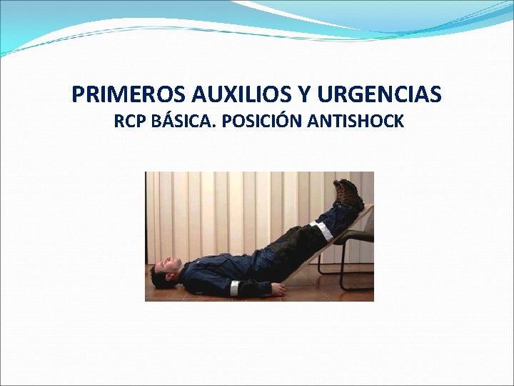 PRIMEROS AUXILIOS Y URGENCIAS RCP BÁSICA. POSICIÓN ANTISHOCK 