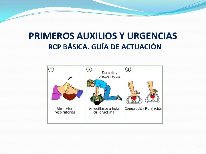 PRIMEROS AUXILIOS Y URGENCIAS RCP BÁSICA. GUÍA DE ACTUACIÓN 