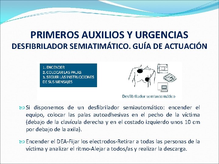 PRIMEROS AUXILIOS Y URGENCIAS DESFIBRILADOR SEMIATIMÁTICO. GUÍA DE ACTUACIÓN Si disponemos de un desfibrilador