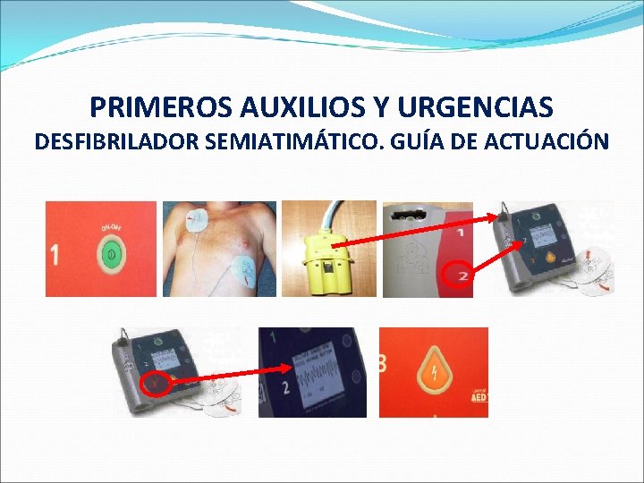 PRIMEROS AUXILIOS Y URGENCIAS DESFIBRILADOR SEMIATIMÁTICO. GUÍA DE ACTUACIÓN 