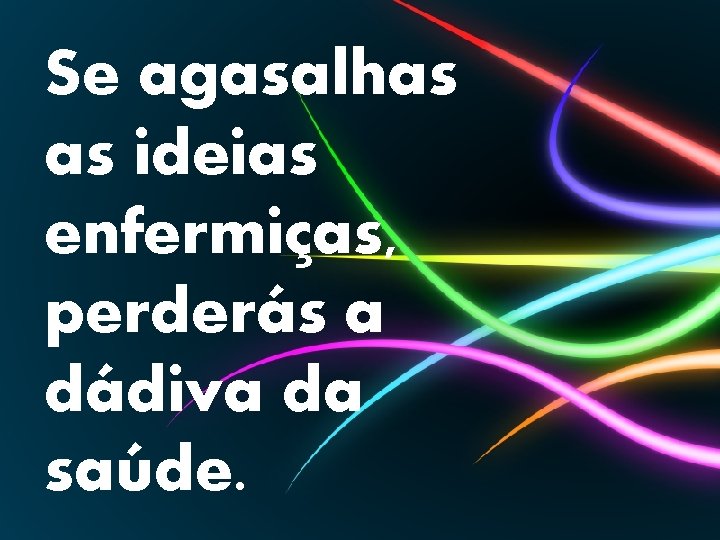 Se dás Se agasalhas atenção ao as ideias pessimismo, enfermiças, tornas-te perderás a incapaz