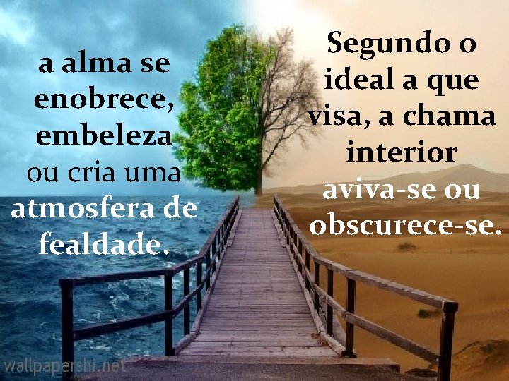 a alma se enobrece, embeleza ou cria uma atmosfera de fealdade. Segundo o ideal