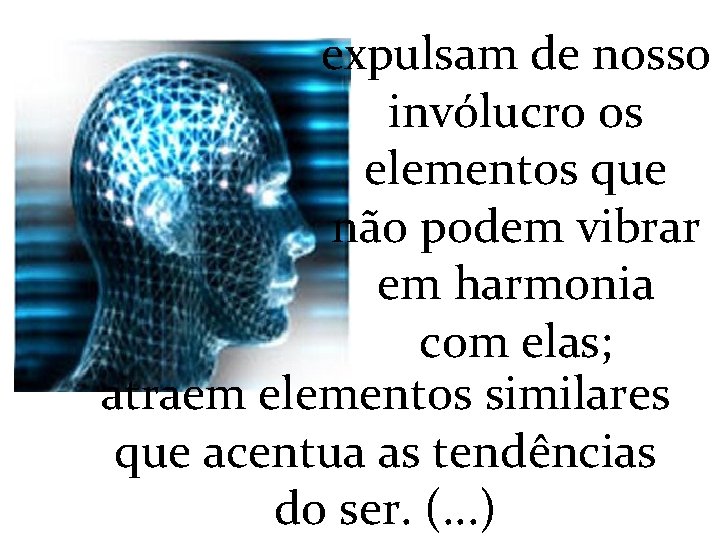 expulsam de nosso invólucro os elementos que não podem vibrar em harmonia com elas;