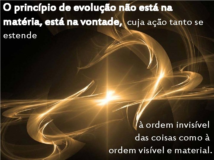 O princípio de evolução não está na matéria, está na vontade, cuja ação tanto