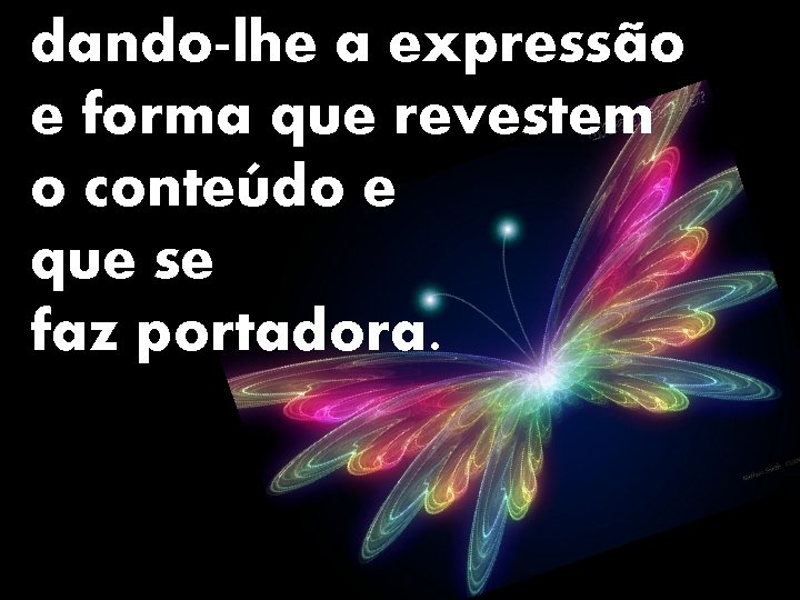 dando-lhe a expressão e forma que revestem o conteúdo e que se faz portadora.