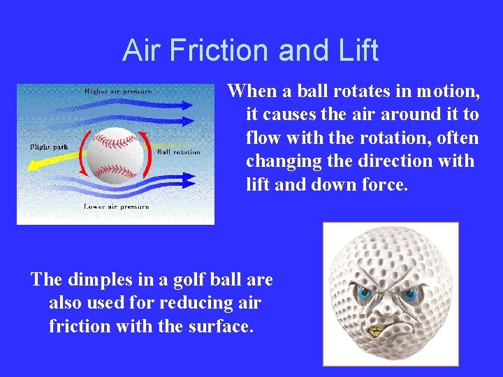 Air Friction and Lift When a ball rotates in motion, it causes the air