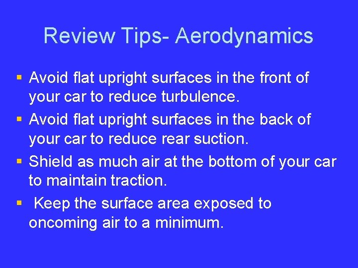 Review Tips- Aerodynamics § Avoid flat upright surfaces in the front of your car