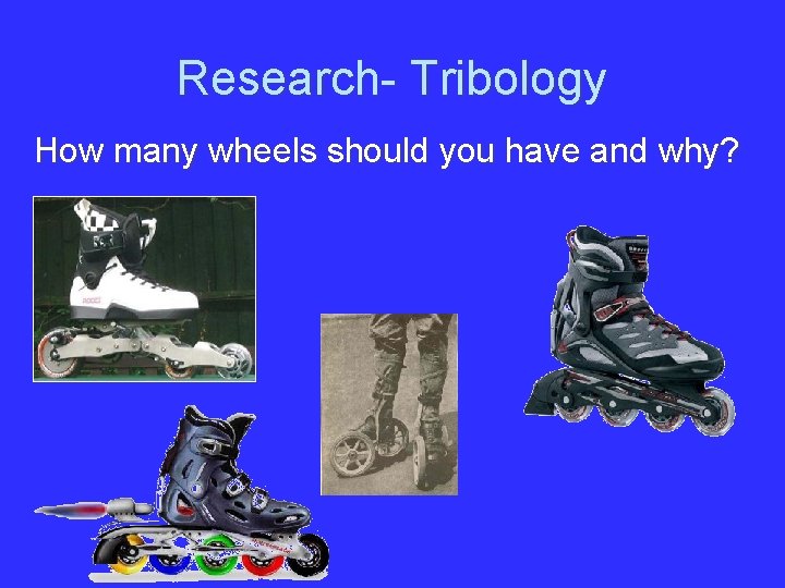 Research- Tribology How many wheels should you have and why? 