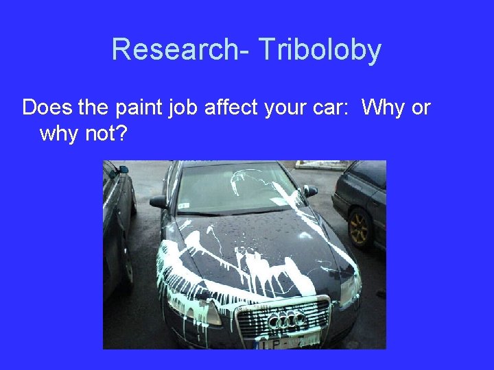 Research- Triboloby Does the paint job affect your car: Why or why not? 
