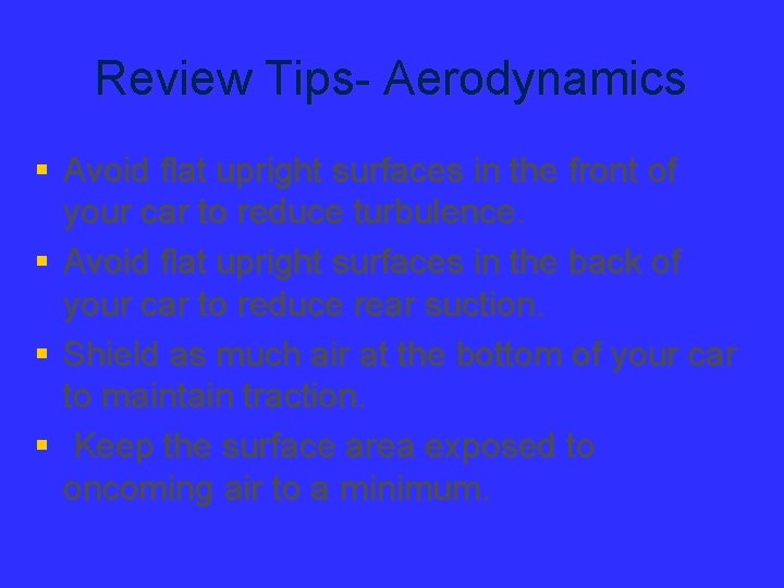 Review Tips- Aerodynamics § Avoid flat upright surfaces in the front of your car