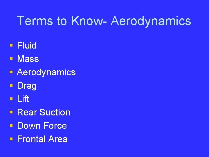Terms to Know- Aerodynamics § § § § Fluid Mass Aerodynamics Drag Lift Rear