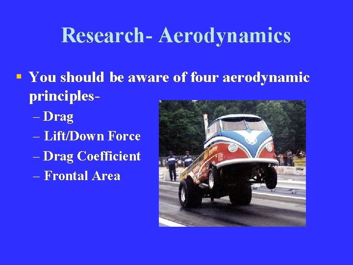 Research- Aerodynamics § You should be aware of four aerodynamic principles– Drag – Lift/Down