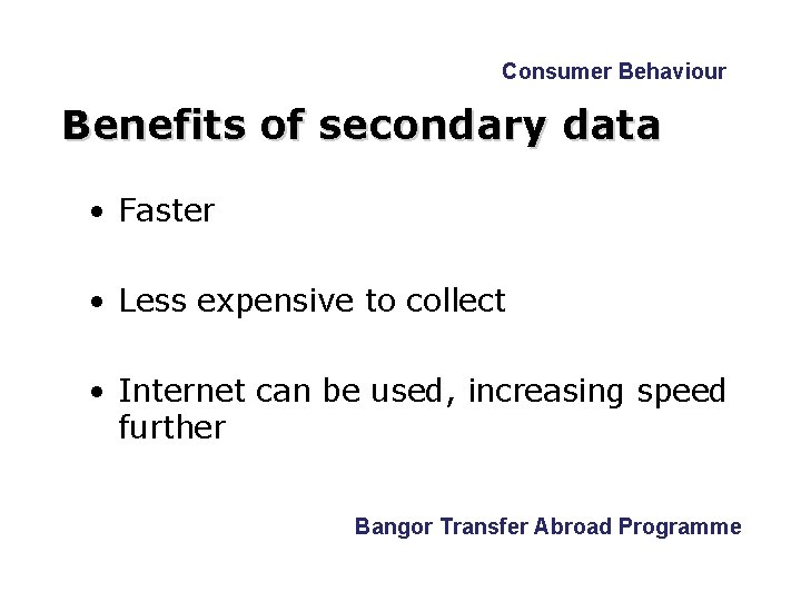 Consumer Behaviour Benefits of secondary data • Faster • Less expensive to collect • Consumer Behaviour Benefits of secondary data • Faster • Less expensive to collect •