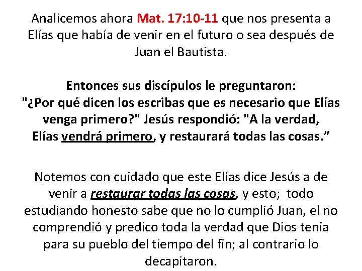 Analicemos ahora Mat. 17: 10 -11 que nos presenta a Elías que había de