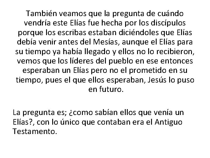 También veamos que la pregunta de cuándo vendría este Elías fue hecha por los