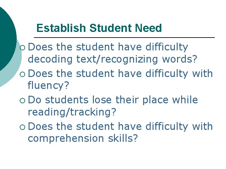 Establish Student Need ¡ Does the student have difficulty decoding text/recognizing words? ¡ Does
